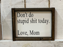 Load image into Gallery viewer, Don&#39;t do stupid shit today Love Mom