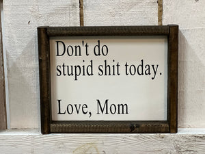 Don't do stupid shit today Love Mom