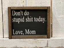 Load image into Gallery viewer, Don&#39;t do stupid shit today Love Mom