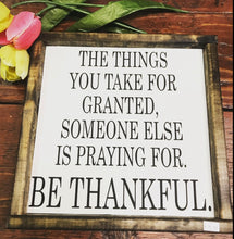 Load image into Gallery viewer, THE THINGS YOU TAKE FOR GRANTED SOMEONE ELSE IS PRAYING FOR BE THANKFUL