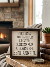 Load image into Gallery viewer, THE THINGS YOU TAKE FOR GRANTED SOMEONE ELSE IS PRAYING FOR BE THANKFUL