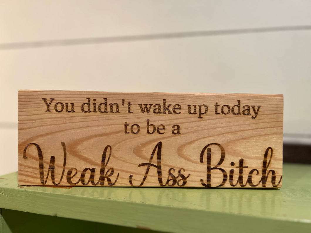 ***READY TO SHIP*** You didn’t wake up today to be a Weak Ass Bitch