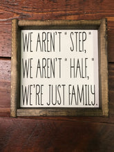 Load image into Gallery viewer, We Aren&#39;t Step, We Aren&#39;t Half, We&#39;re Just Family