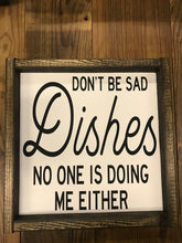 Load image into Gallery viewer, Don&#39;t Be Sad Dishes No One Is Doing Me Either