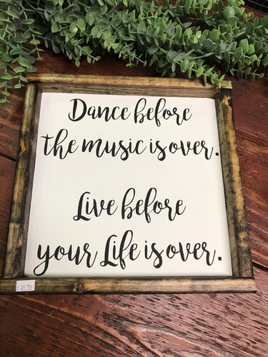 Dance before the music is over Live before your life is over.