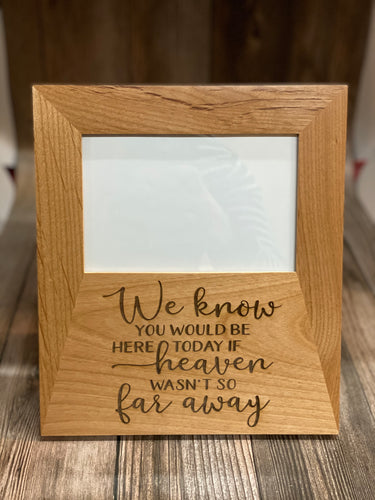 Engraved Personalized Wooden Picture Frame | We know you would be here today if heaven wasn’t so far away.   Alder Wood Picture Frame