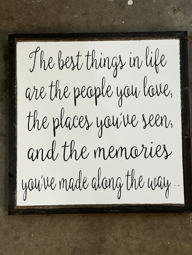 The best things in life are the people you love the places you've seen, and the memories you've made along the way...