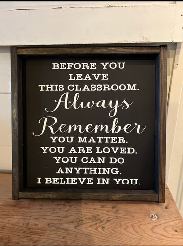 Before you leave this classroom always remember