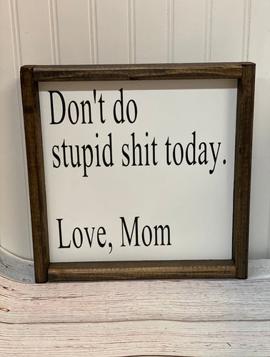Don't do stupid shit today. Love, Mom