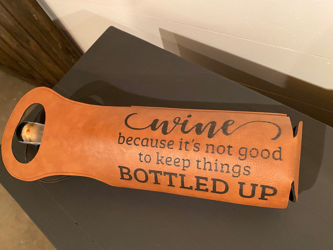 Wine Because it’s not good to keep things bottled up. Engraved Leatherette Wine Bag