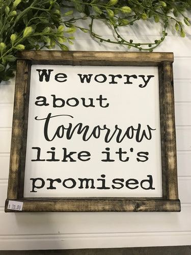 We worry about tomorrow like its promised
