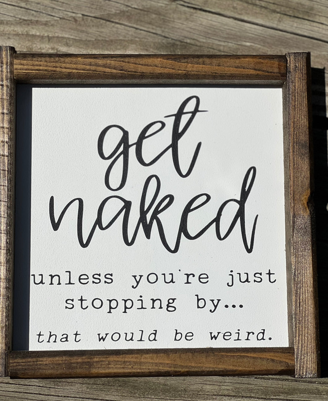 Get Naked Unless you're just stopping by... that would be weird.