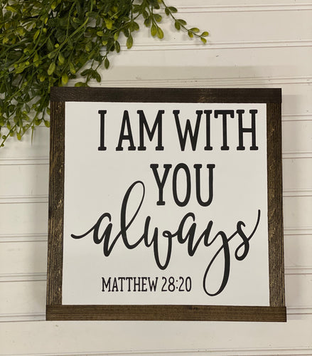 I am with you always. Matthew 28:20