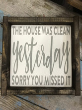 Load image into Gallery viewer, The House Was Clean Yesterday, Sorry You Missed It